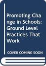 Promoting Change in Schools Ground Level Practices That Work