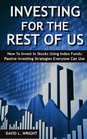 Investing For The Rest Of Us How To Invest In Stocks Using Index Funds Passive Investing Strategies Everyone Can Use