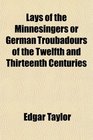 Lays of the Minnesingers or German Troubadours of the Twelfth and Thirteenth Centuries
