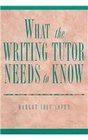 What the Writing Tutor Needs to Know