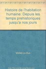 Histoire de l'habitation humaine Depuis les temps prehistoriques jusqu'a nos jours