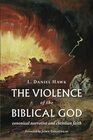 The Violence and the Biblical God Canonical Narrative and Christian Faith