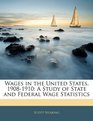 Wages in the United States 19081910 A Study of State and Federal Wage Statistics