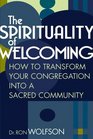 The Spirituality Of Welcoming How to Transform Your Congregation into a Sacred Community