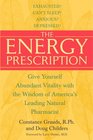 The Energy Prescription Give Yourself Abundant Vitality with the Wisdom of America's Leading Natural Pharmacist