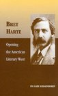 Bret Harte Opening the American Literary West
