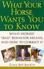 What Your Horse Wants You to Know What Horses' Bad Behavior Means and How to Correct It