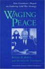 Waging Peace How Eisenhower Shaped an Enduring Cold War Strategy