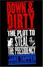 Down and Dirty : The Plot to Steal the Presidency