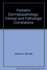 Pediatric Dermatopathology Clinical and Pathologic Correlations