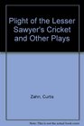 The Plight of the Lesser Sawyer's Cricket Plays Prose and Poems