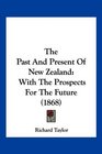 The Past And Present Of New Zealand With The Prospects For The Future