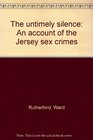The untimely silence An account of the Jersey sex crimes