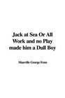 Jack at Sea Or All Work and no Play made him a Dull Boy