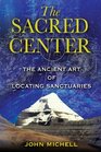 The Sacred Center The Ancient Art of Locating Sanctuaries