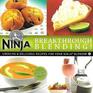 Break Through Blending Creative  Delicious Recipes for Your Ninja Blender