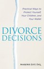 Divorce Decisions Practical Ways to Protect Yourself Your Children and Your Wallet