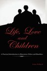Life Love and Children A Practical Introduction to Bioscience Ethics and Bioethics