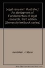 Legal research illustrated An abridgment of Fundamentals of legal research third edition