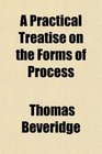 A Practical Treatise on the Forms of Process