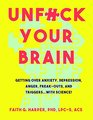 Unfuck Your Brain: Using Science to Get Over Anxiety, Depression, Anger, Freak-Outs, and Triggers