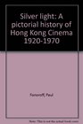 Silver light A pictorial history of Hong Kong Cinema 19201970