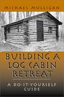Building a Log Cabin Retreat : A Do-It-Yourself Guide