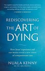 Rediscovering the Art of Dying How Jesus' Experience and Our Stories Reveal a New Vision of Compassionate Care