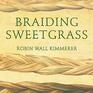 Braiding Sweetgrass Lib/E Indigenous Wisdom Scientific Knowledge and the Teachings of Plants