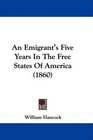 An Emigrant's Five Years In The Free States Of America