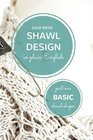 Shawl Design in Plain English: Basic Shawl Shapes: How to design your own shawl knitting patterns (Volume 1)