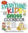 The Everything Kids' Gross Cookbook Get Your Hands Dirty in the Kitchen With These Yucky Meals