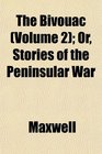 The Bivouac  Or Stories of the Peninsular War