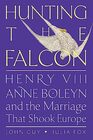 Hunting the Falcon Henry VIII Anne Boleyn and the Marriage That Shook Europe