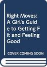Right Moves A Girl's Guide to Getting Fit and Feeling Good