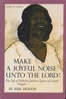 Make a Joyful Noise Unto the Lord the Life of Mahalia Jackson Queen of Gospel Singers