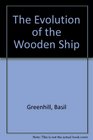 THE EVOLUTION OF THE WOODEN SHIP