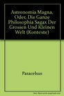 Astronomia magna oder Die ganze Philosophia sagax der grossen und kleinen Welt