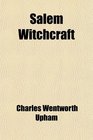 Salem Witchcraft With an Account of Salem Village and a History of Opinions on Witchcraft and Kindred Subjects