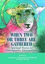 When Two or Three Are Gathered Spiritual Stories by Contemporary Episcopalians