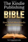 The Kindle Publishing Bible How To Sell More Kindle Ebooks on Amazon