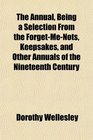 The Annual Being a Selection From the ForgetMeNots Keepsakes and Other Annuals of the Nineteenth Century