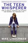 The Teen Whisperer How to Break through the Silence and Secrecy of Teenage Life