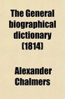 The General Biographical Dictionary Containing an Historical and Critical Account of the Lives and Writings of the Most Eminent Persons in