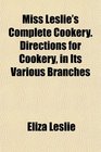 Miss Leslie's Complete Cookery Directions for Cookery in Its Various Branches