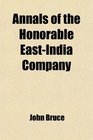 Annals of the Honorable EastIndia Company From Their Establishment by the Charter of Queen Elizabeth 1600 to the Union of the London and