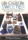Life Could Be Sweeter 101 Great Ideas from Around the World for Living a More Rewarding Life