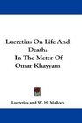 Lucretius On Life And Death In The Meter Of Omar Khayyam