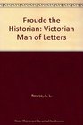 Froude the historian Victorian man of letters