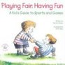 Playing Fair Having Fun A Kid's Guide to Sports and Games